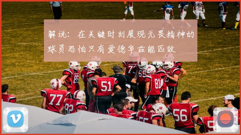 解说：在关键时刻展现无畏精神的球员恐怕只有爱德华兹能匹敌