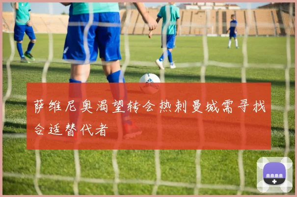 萨维尼奥渴望转会热刺曼城需寻找合适替代者